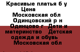 Красивые платья б/у › Цена ­ 1 000 - Московская обл., Одинцовский р-н, Одинцово г. Дети и материнство » Детская одежда и обувь   . Московская обл.